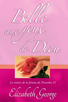 Belle aux yeux de Dieu Elizabeth George Belle aux yeux de Dieu Elizabeth George