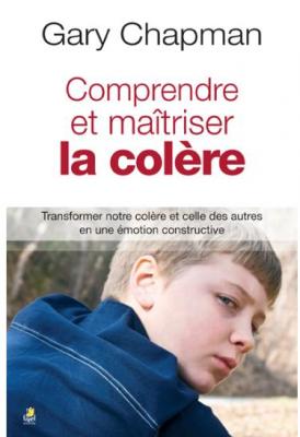 Comprendre et maîtriser la colère Gary Chapman Comprendre et maîtriser la colère Gary Chapman