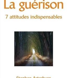 La guérison 7 attitudes indispensables