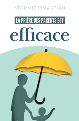 la prière des parents est efficace Stormie Omartian la prière des parents est efficace Stormie Omartian